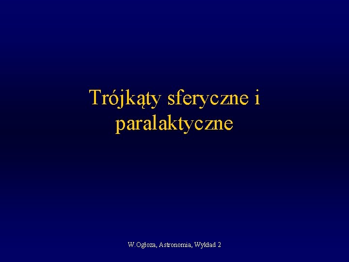 Trójkąty sferyczne i paralaktyczne W. Ogłoza, Astronomia, Wykład 2 