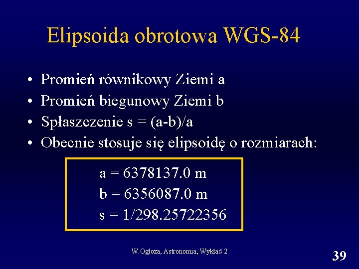 Elipsoida obrotowa WGS-84 • • Promień równikowy Ziemi a Promień biegunowy Ziemi b Spłaszczenie