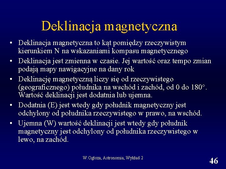 Deklinacja magnetyczna • Deklinacja magnetyczna to kąt pomiędzy rzeczywistym kierunkiem N na wskazaniami kompasu