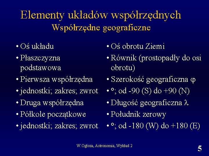 Elementy układów współrzędnych Współrzędne geograficzne • Oś układu • Płaszczyzna podstawowa • Pierwsza współrzędna