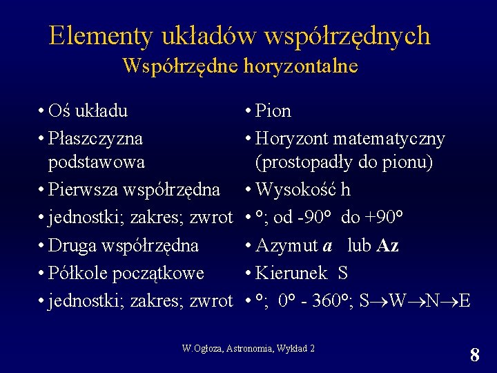 Elementy układów współrzędnych Współrzędne horyzontalne • Oś układu • Płaszczyzna podstawowa • Pierwsza współrzędna