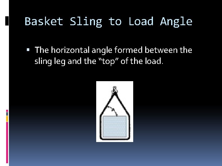 Basket Sling to Load Angle The horizontal angle formed between the sling leg and