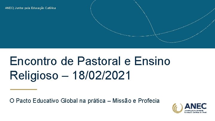 ANEC| Juntos pela Educação Católica Encontro de Pastoral e Ensino Religioso – 18/02/2021 O