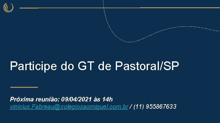 Participe do GT de Pastoral/SP Próxima reunião: 09/04/2021 às 14 h vinicius. Fabreau@colegiosaomiguel. com.