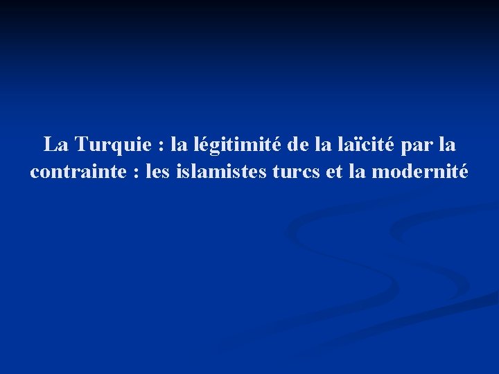 La Turquie : la légitimité de la laïcité par la contrainte : les islamistes