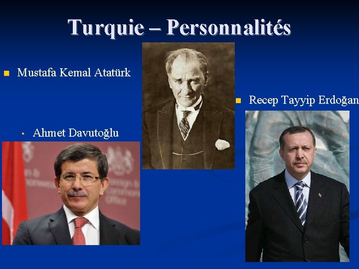 Turquie – Personnalités n Mustafa Kemal Atatürk n • Ahmet Davutoğlu Recep Tayyip Erdoğan