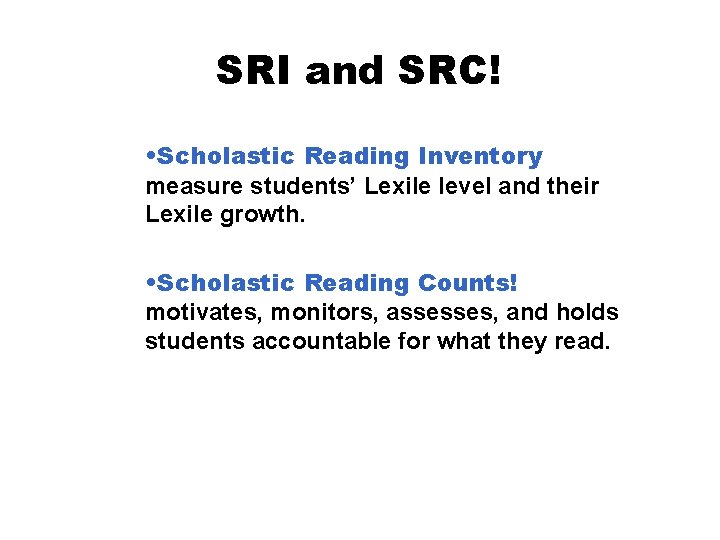SRI and SRC! • Scholastic Reading Inventory measure students’ Lexile level and their Lexile