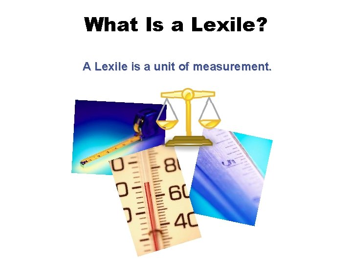 What Is a Lexile? A Lexile is a unit of measurement. 