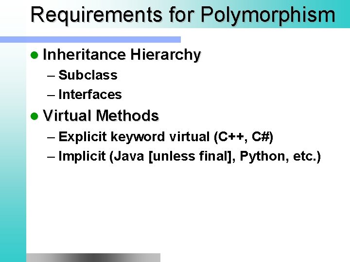 Requirements for Polymorphism l Inheritance Hierarchy – Subclass – Interfaces l Virtual Methods –