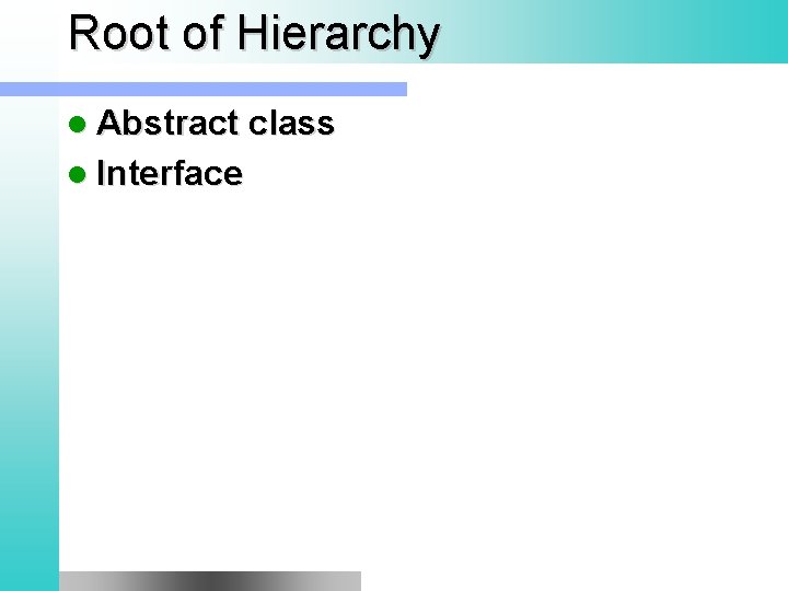 Root of Hierarchy l Abstract class l Interface 