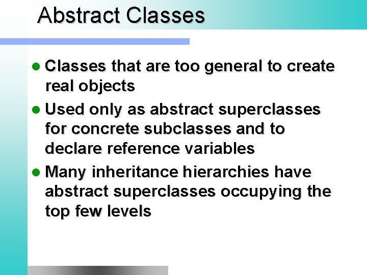 Abstract Classes l Classes that are too general to create real objects l Used