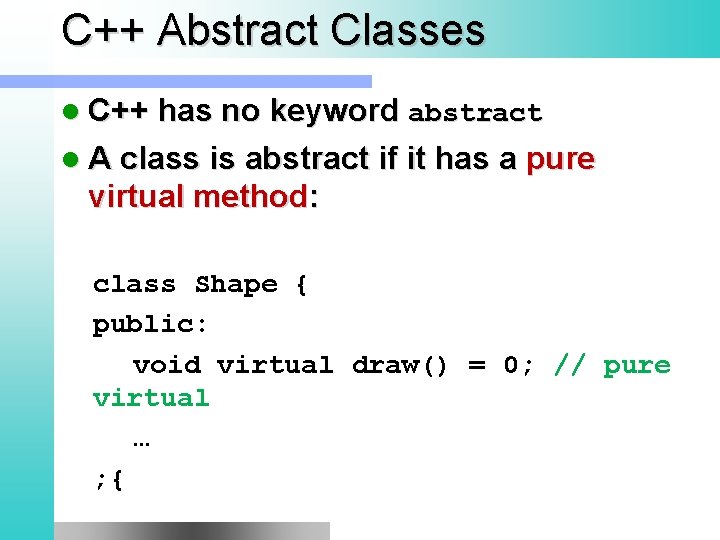 C++ Abstract Classes l C++ has no keyword abstract l A class is abstract
