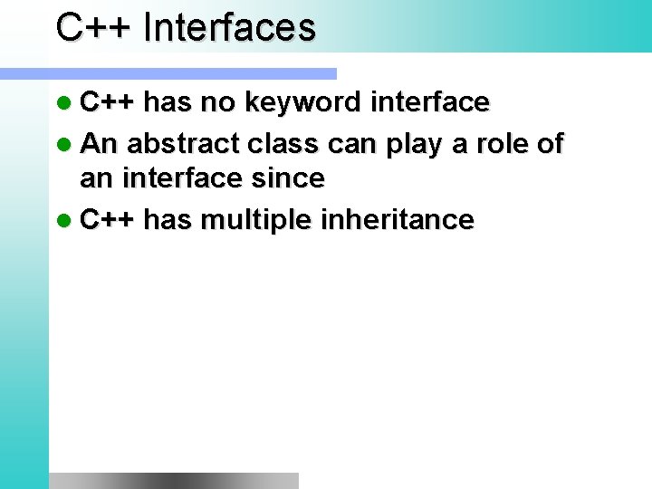 C++ Interfaces l C++ has no keyword interface l An abstract class can play