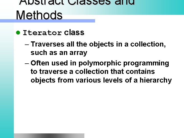 Abstract Classes and Methods l Iterator class – Traverses all the objects in a