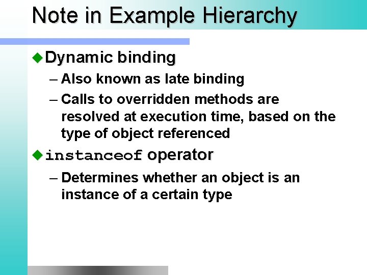 Note in Example Hierarchy u Dynamic binding – Also known as late binding –