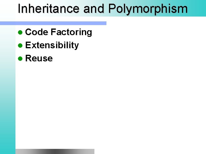 Inheritance and Polymorphism l Code Factoring l Extensibility l Reuse 