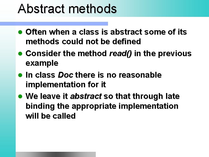 Abstract methods Often when a class is abstract some of its methods could not