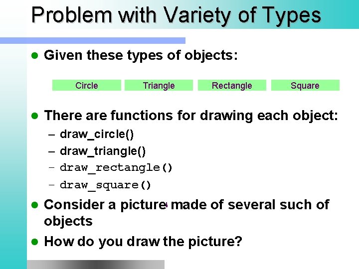 Problem with Variety of Types l Given these types of objects: Circle l Triangle