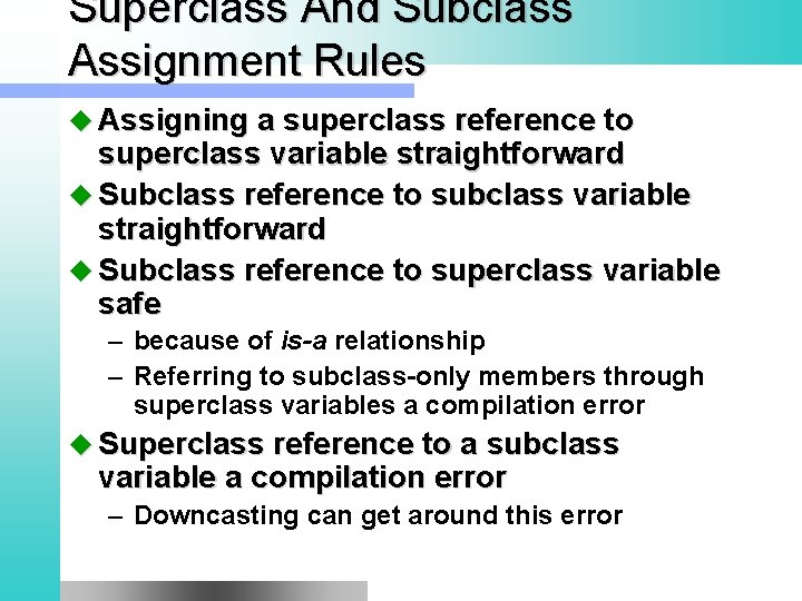 Superclass And Subclass Assignment Rules u Assigning a superclass reference to superclass variable straightforward