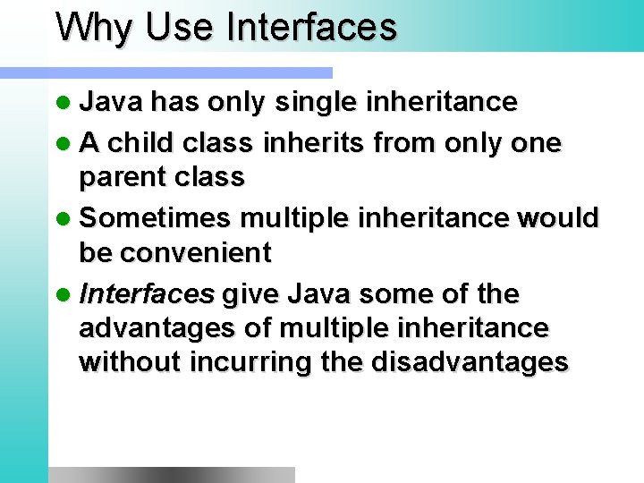 Why Use Interfaces l Java has only single inheritance l A child class inherits