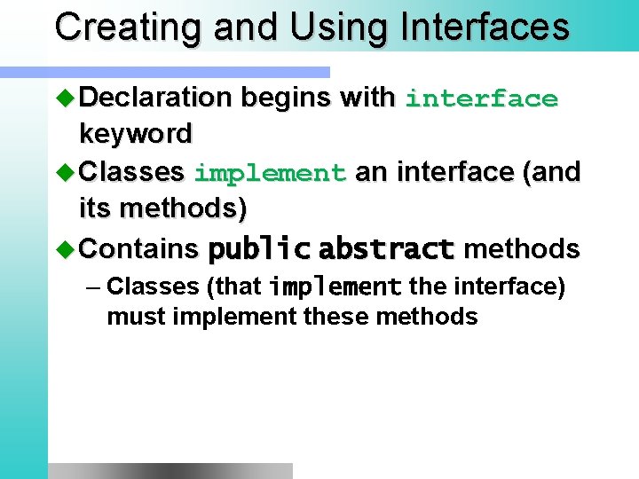 Creating and Using Interfaces u Declaration begins with interface keyword u Classes implement an