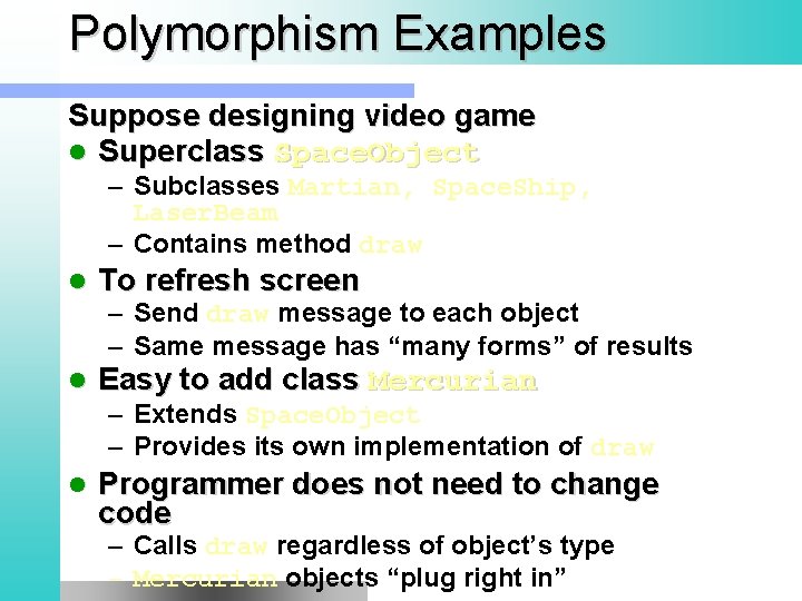 Polymorphism Examples Suppose designing video game l Superclass Space. Object – Subclasses Martian, Space.