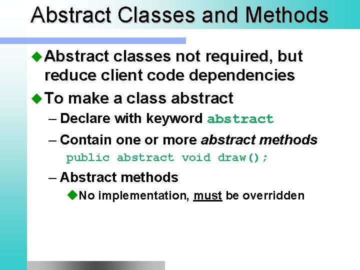 Abstract Classes and Methods u Abstract classes not required, but reduce client code dependencies
