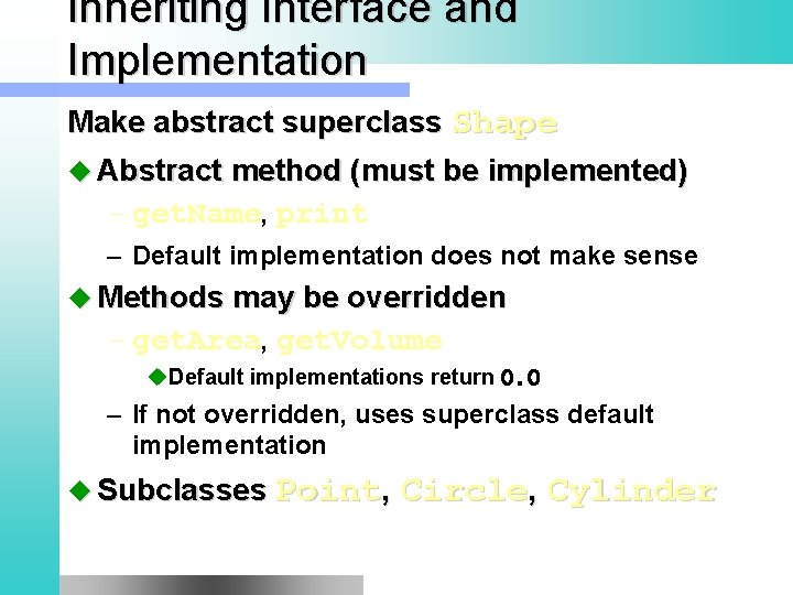 Inheriting Interface and Implementation Make abstract superclass Shape u Abstract method (must be implemented)