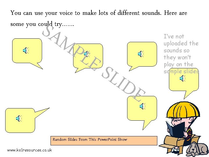 You can use your voice to make lots of different sounds. Here are some