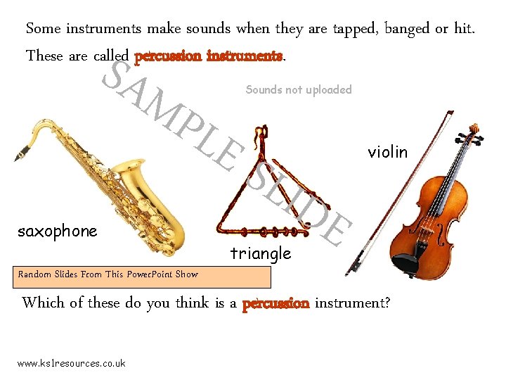 Some instruments make sounds when they are tapped, banged or hit. These are called