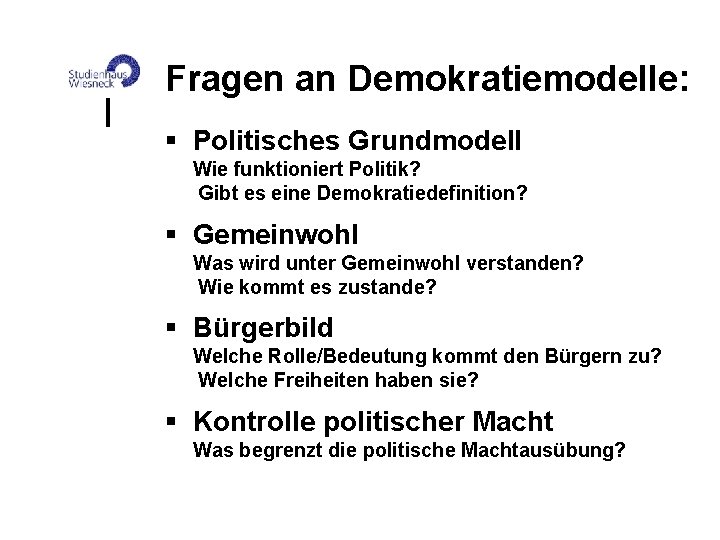 Fragen an Demokratiemodelle: § Politisches Grundmodell Wie funktioniert Politik? Gibt es eine Demokratiedefinition? §