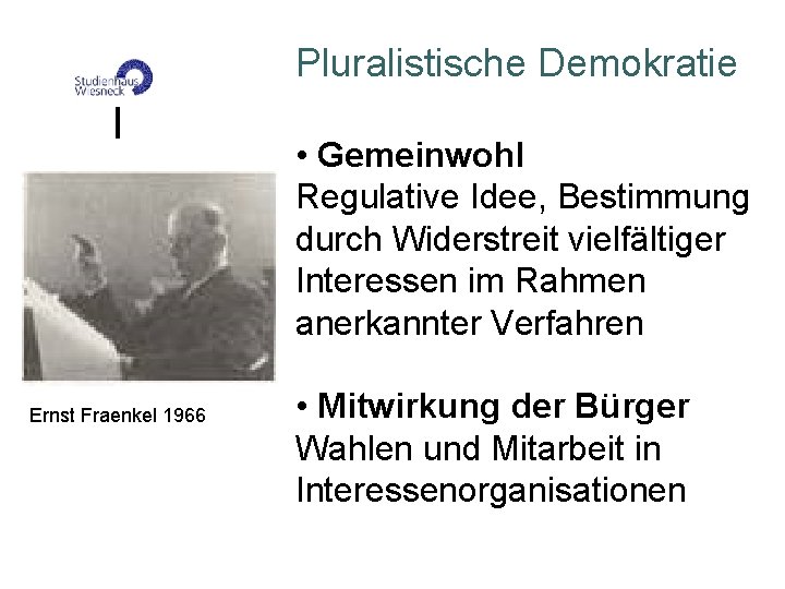 Pluralistische Demokratie • Gemeinwohl Regulative Idee, Bestimmung durch Widerstreit vielfältiger Interessen im Rahmen anerkannter