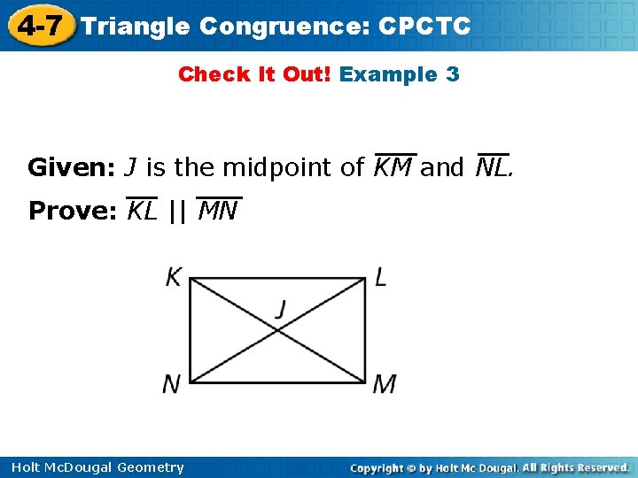 4 -7 Triangle Congruence: CPCTC Check It Out! Example 3 Given: J is the