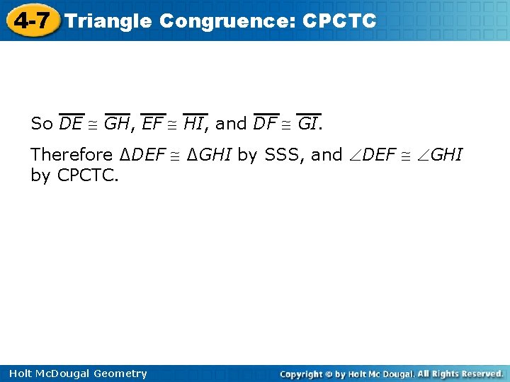 4 -7 Triangle Congruence: CPCTC So DE GH, EF HI, and DF GI. Therefore