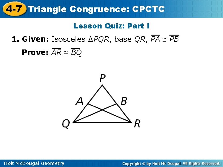 4 -7 Triangle Congruence: CPCTC Lesson Quiz: Part I 1. Given: Isosceles ∆PQR, base