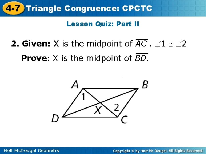 4 -7 Triangle Congruence: CPCTC Lesson Quiz: Part II 2. Given: X is the