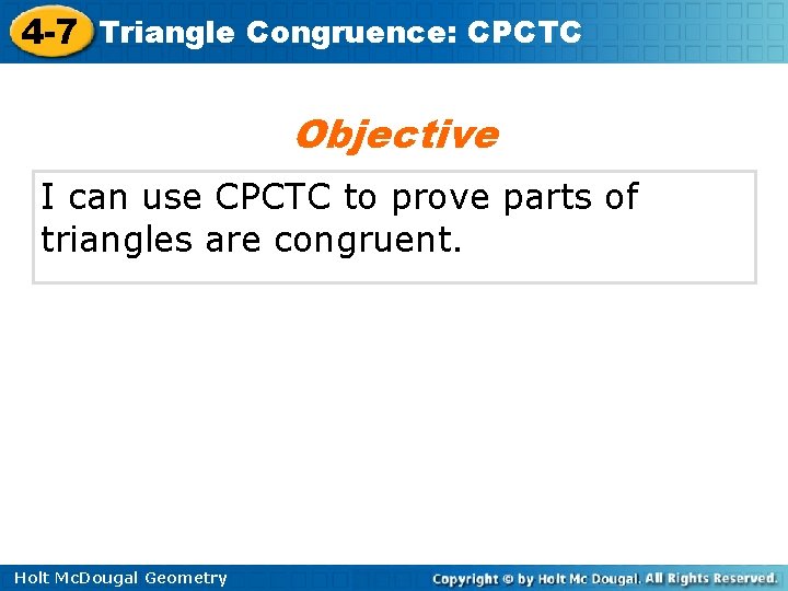 4 -7 Triangle Congruence: CPCTC Objective I can use CPCTC to prove parts of