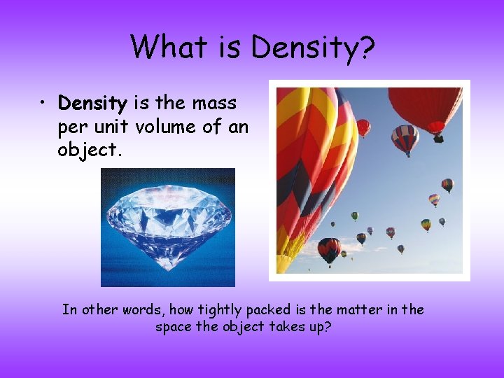 What is Density? • Density is the mass per unit volume of an object.