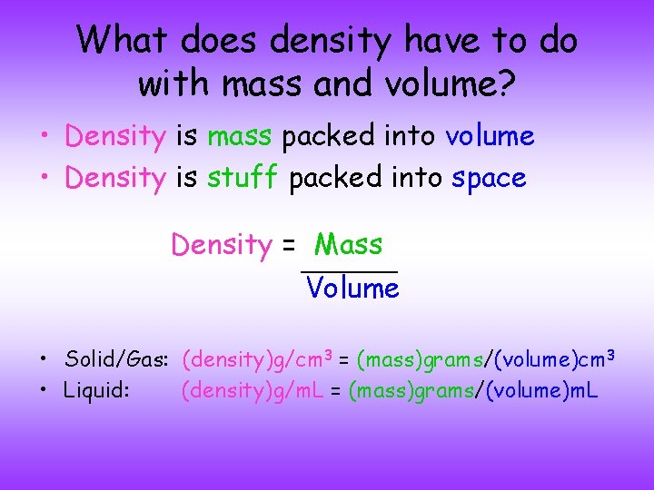 What does density have to do with mass and volume? • Density is mass