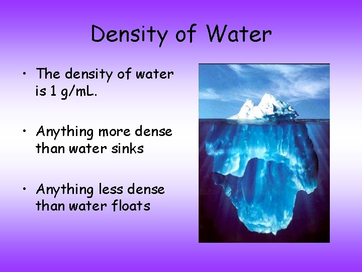 Density of Water • The density of water is 1 g/m. L. • Anything