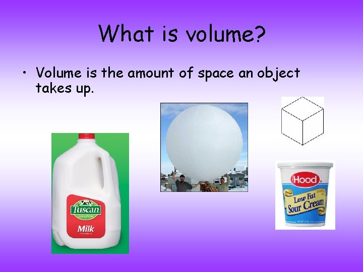 What is volume? • Volume is the amount of space an object takes up.