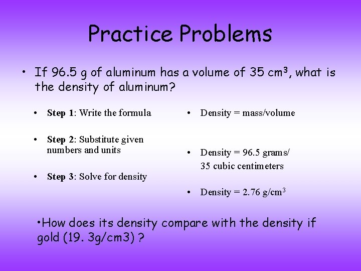 Practice Problems • If 96. 5 g of aluminum has a volume of 35
