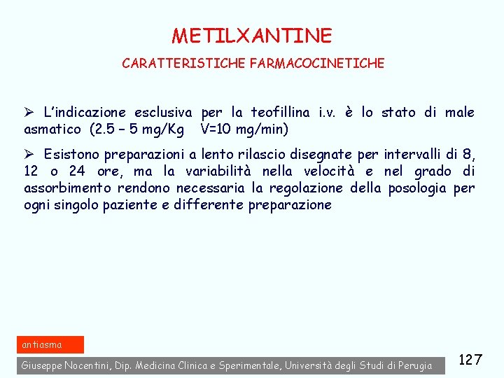 METILXANTINE CARATTERISTICHE FARMACOCINETICHE Ø L’indicazione esclusiva per la teofillina i. v. è lo stato