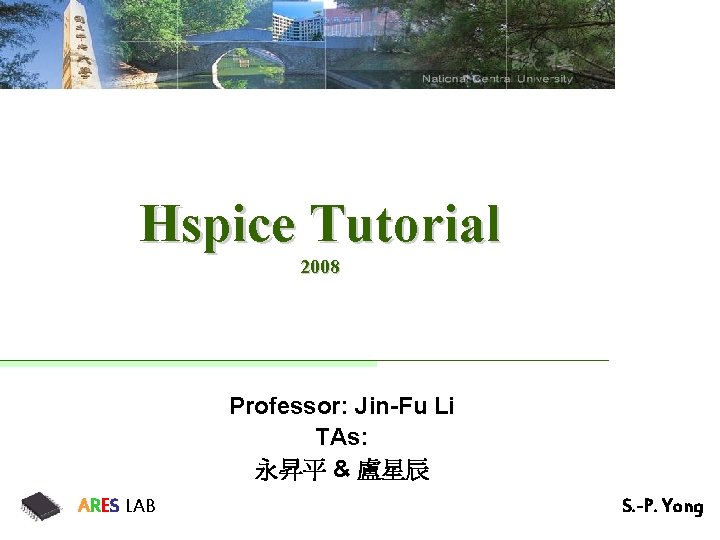 Hspice Tutorial 2008 Professor: Jin-Fu Li TAs: 永昇平 & 盧星辰 ARES LAB S. -P.