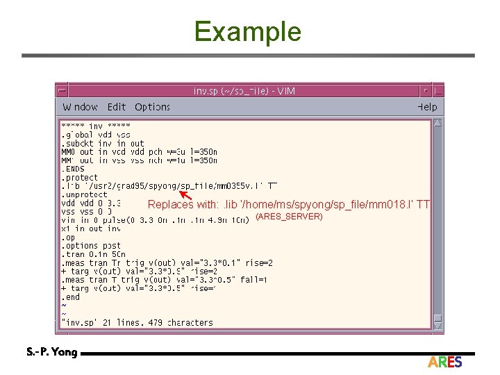 Example Replaces with: . lib ‘/home/ms/spyong/sp_file/mm 018. l’ TT (ARES_SERVER) S. -P. Yong ARES
