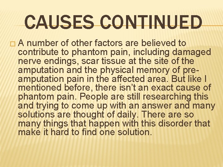 CAUSES CONTINUED �A number of other factors are believed to contribute to phantom pain,