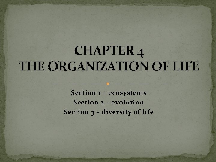 CHAPTER 4 THE ORGANIZATION OF LIFE Section 1 – ecosystems Section 2 – evolution
