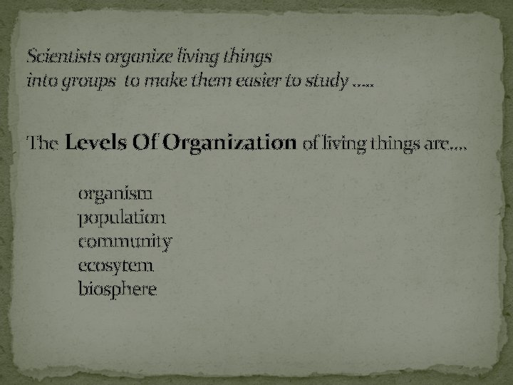 Scientists organize living things into groups to make them easier to study …. .