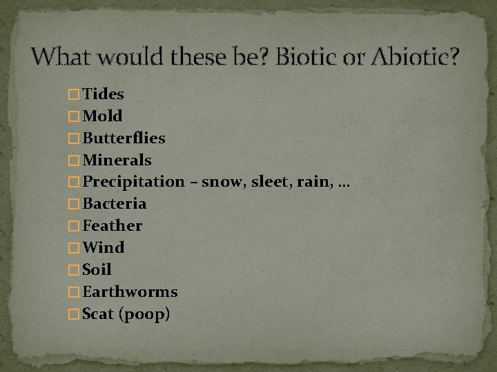What would these be? Biotic or Abiotic? � Tides � Mold � Butterflies �