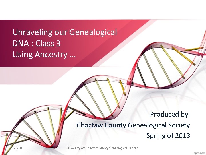 Unraveling our Genealogical DNA : Class 3 Using Ancestry … Produced by: Choctaw County